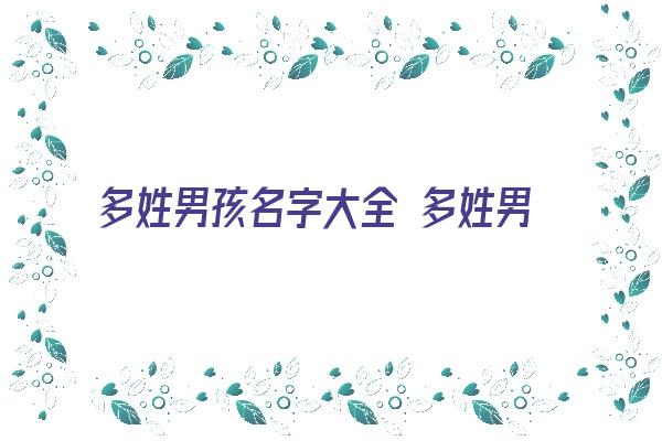 多姓男孩名字大全 多姓男孩取名《多姓起名字》 姓名配对
