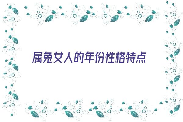 属兔女人的年份性格特点《属兔女人的年份性格特点是什么》
