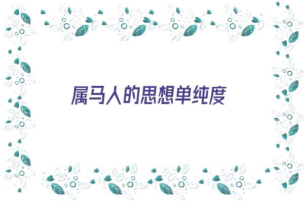 属马人的思想单纯度《属马人的心态》