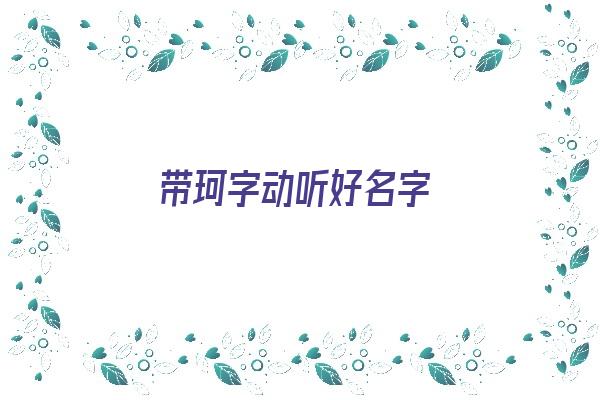 带珂字动听好名字《带珂字动听好名字女孩》