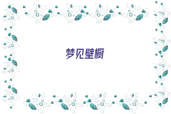  梦见壁橱《梦见壁橱掉下来了》 周公解梦