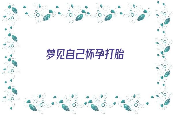  梦见自己怀孕打胎《梦见自己怀孕打胎是什么意思》 周公解梦