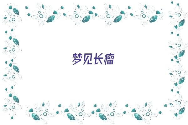 梦见长瘤《梦见长瘤子预示什么?》