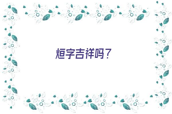  烜字吉祥吗？《烜字吉祥吗什么意思》 姓名配对