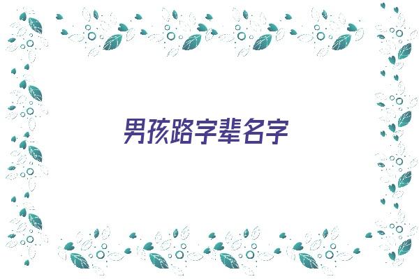 男孩路字辈名字《男孩路字起名字》 姓名配对
