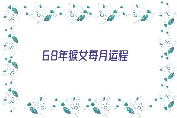  68年猴女每月运程《68年猴女每月运程2024》 生肖运势