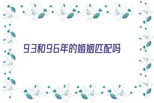  93和96年的婚姻匹配吗《91年跟92年的可以配婚姻吗》 生肖运势