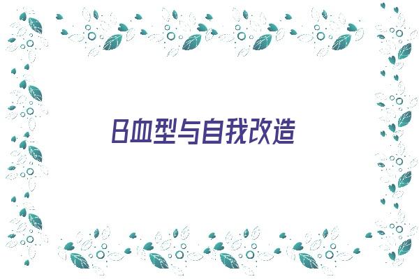 B血型与自我改造《b血型很特别》